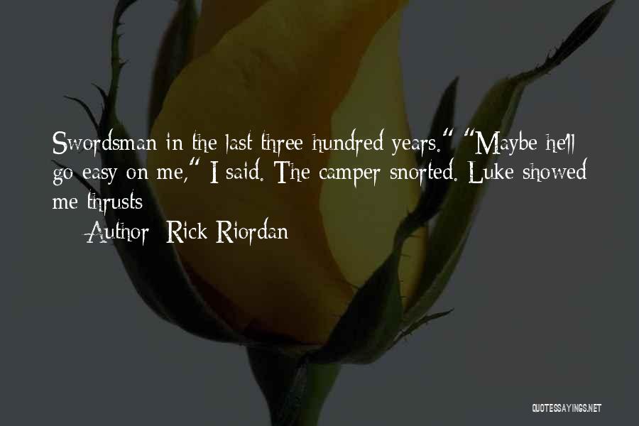 Rick Riordan Quotes: Swordsman In The Last Three Hundred Years. Maybe He'll Go Easy On Me, I Said. The Camper Snorted. Luke Showed