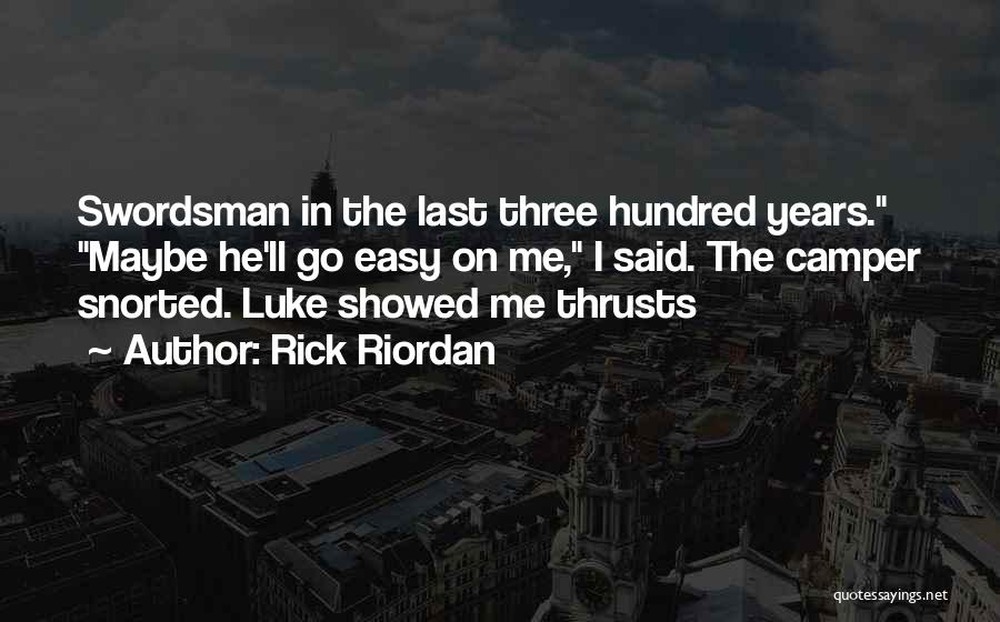 Rick Riordan Quotes: Swordsman In The Last Three Hundred Years. Maybe He'll Go Easy On Me, I Said. The Camper Snorted. Luke Showed