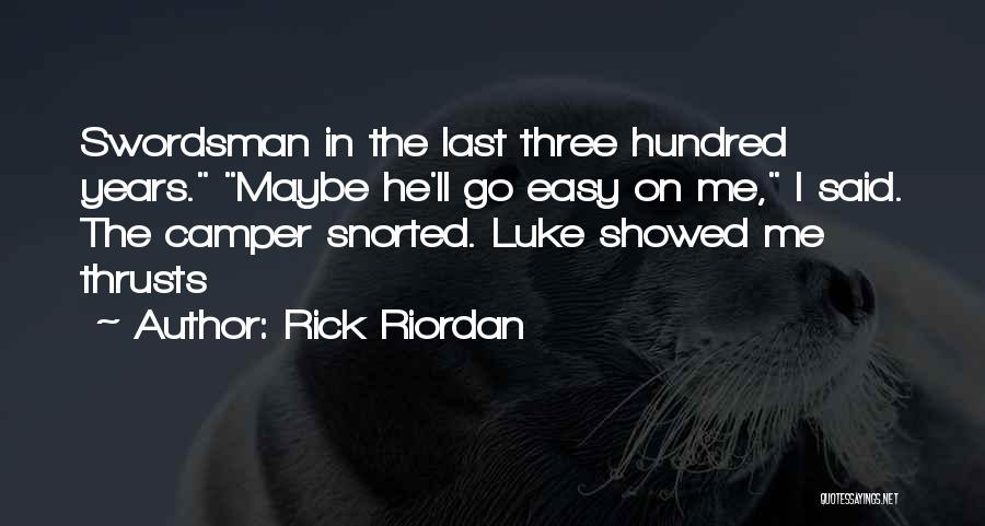 Rick Riordan Quotes: Swordsman In The Last Three Hundred Years. Maybe He'll Go Easy On Me, I Said. The Camper Snorted. Luke Showed