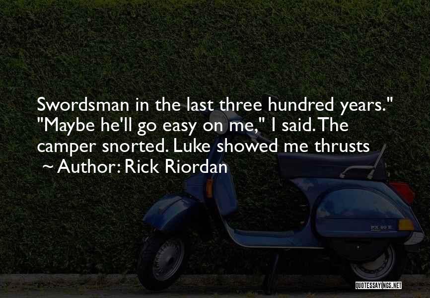 Rick Riordan Quotes: Swordsman In The Last Three Hundred Years. Maybe He'll Go Easy On Me, I Said. The Camper Snorted. Luke Showed