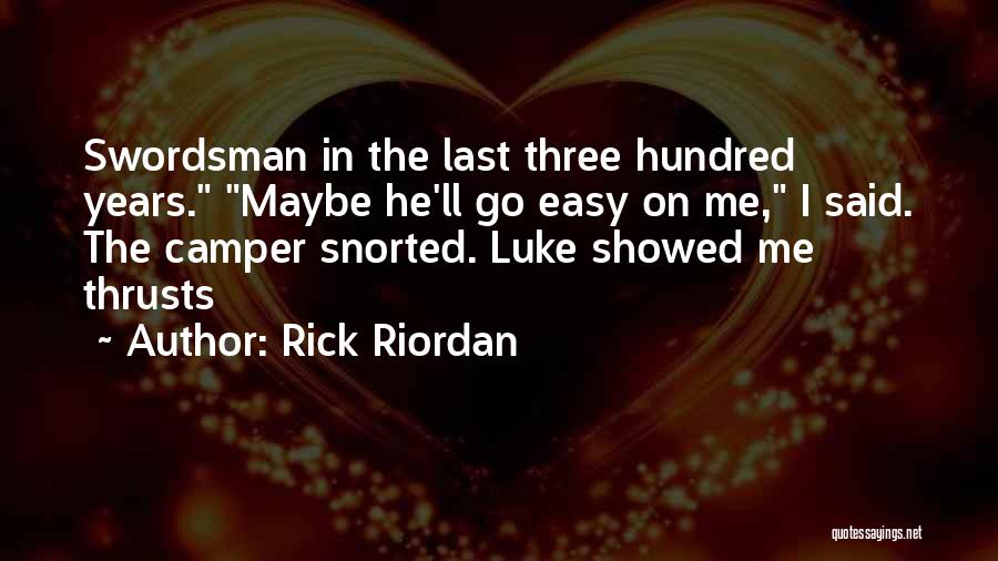 Rick Riordan Quotes: Swordsman In The Last Three Hundred Years. Maybe He'll Go Easy On Me, I Said. The Camper Snorted. Luke Showed