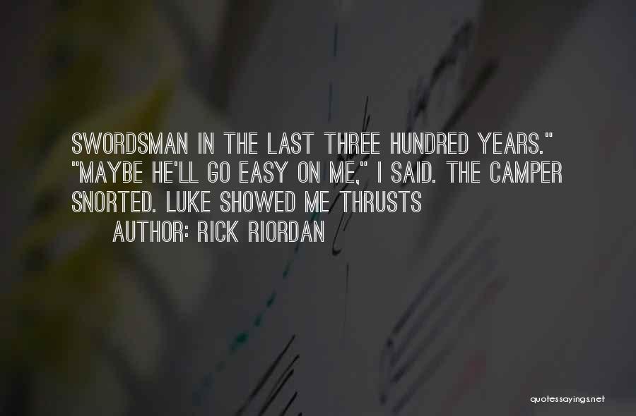 Rick Riordan Quotes: Swordsman In The Last Three Hundred Years. Maybe He'll Go Easy On Me, I Said. The Camper Snorted. Luke Showed