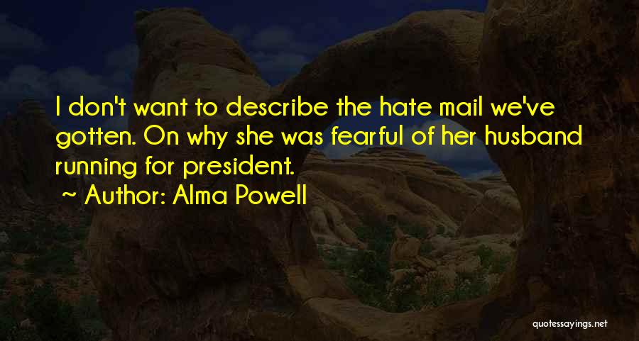 Alma Powell Quotes: I Don't Want To Describe The Hate Mail We've Gotten. On Why She Was Fearful Of Her Husband Running For