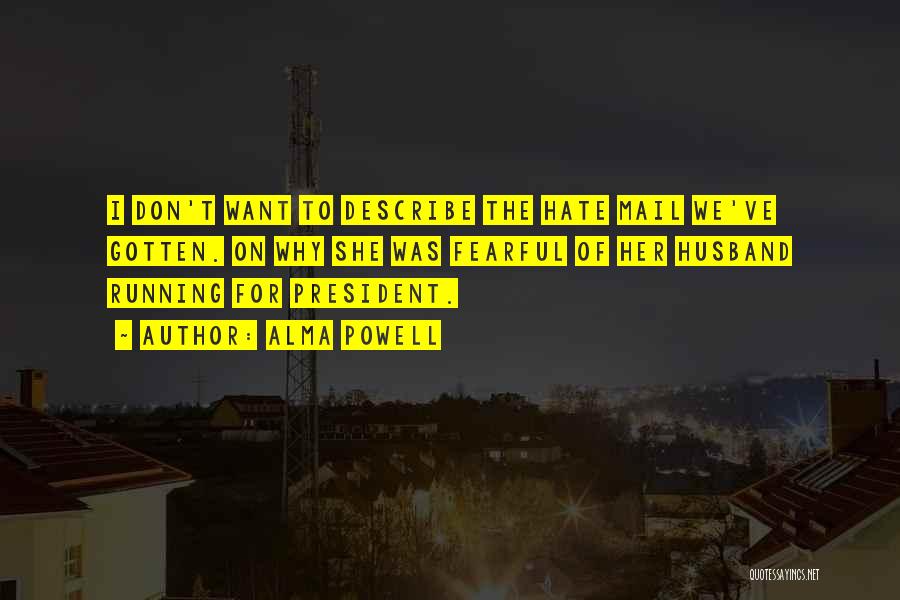 Alma Powell Quotes: I Don't Want To Describe The Hate Mail We've Gotten. On Why She Was Fearful Of Her Husband Running For