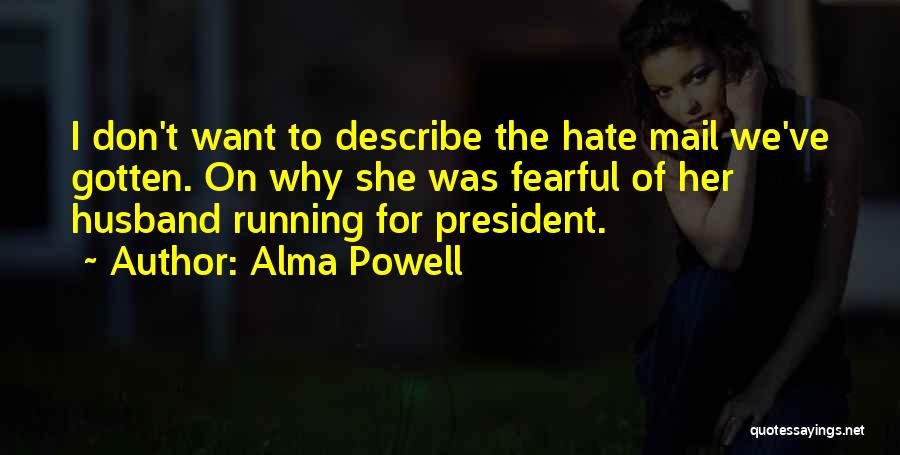 Alma Powell Quotes: I Don't Want To Describe The Hate Mail We've Gotten. On Why She Was Fearful Of Her Husband Running For