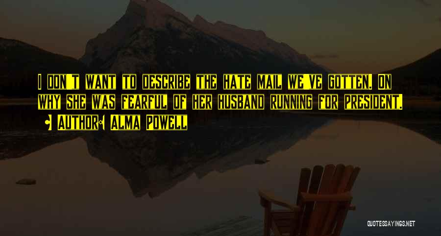 Alma Powell Quotes: I Don't Want To Describe The Hate Mail We've Gotten. On Why She Was Fearful Of Her Husband Running For