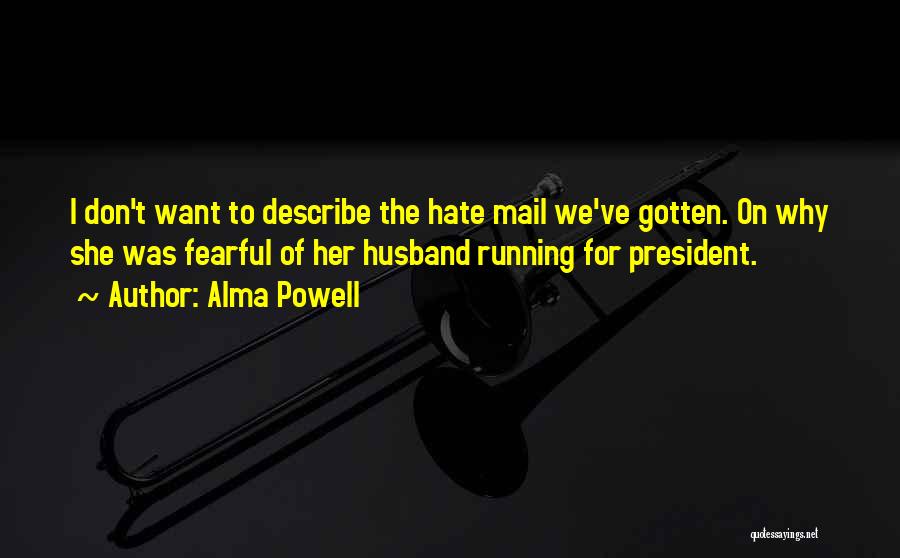 Alma Powell Quotes: I Don't Want To Describe The Hate Mail We've Gotten. On Why She Was Fearful Of Her Husband Running For
