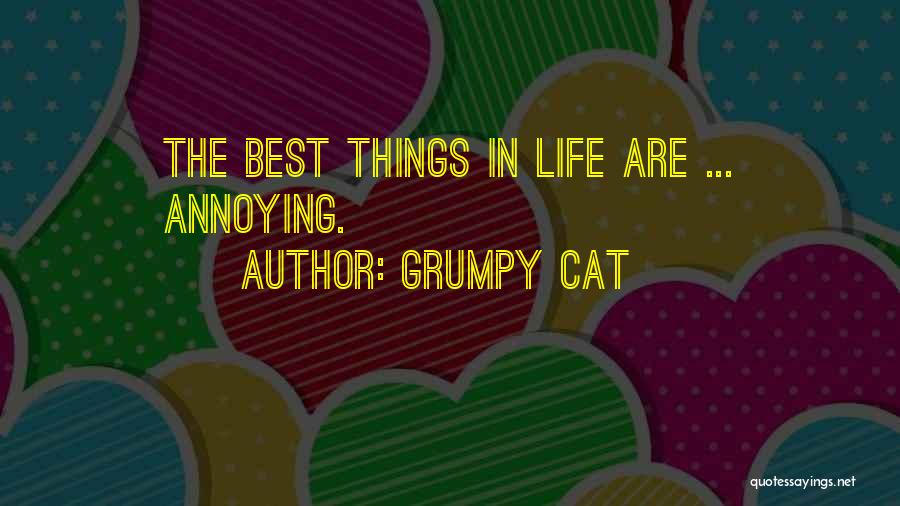 Grumpy Cat Quotes: The Best Things In Life Are ... Annoying.