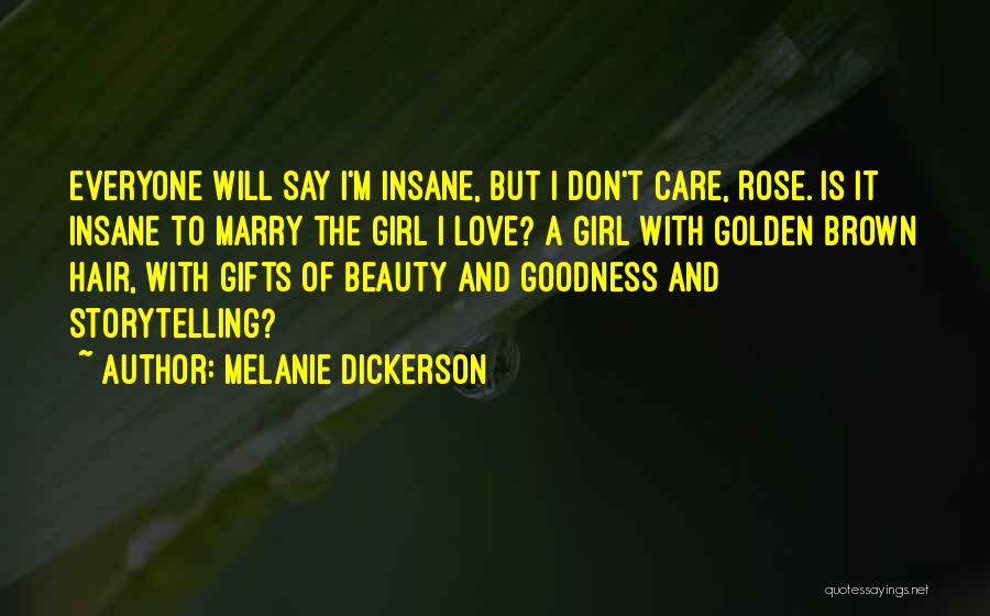 Melanie Dickerson Quotes: Everyone Will Say I'm Insane, But I Don't Care, Rose. Is It Insane To Marry The Girl I Love? A