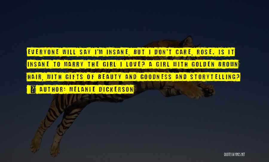 Melanie Dickerson Quotes: Everyone Will Say I'm Insane, But I Don't Care, Rose. Is It Insane To Marry The Girl I Love? A