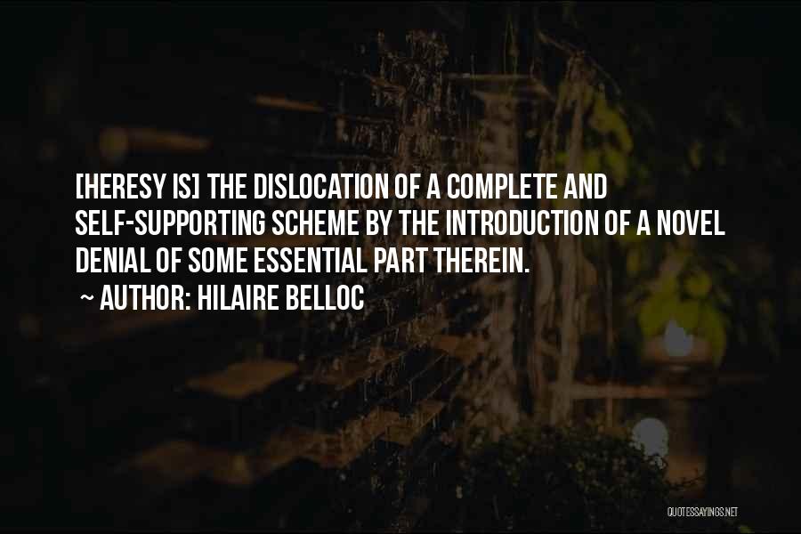 Hilaire Belloc Quotes: [heresy Is] The Dislocation Of A Complete And Self-supporting Scheme By The Introduction Of A Novel Denial Of Some Essential