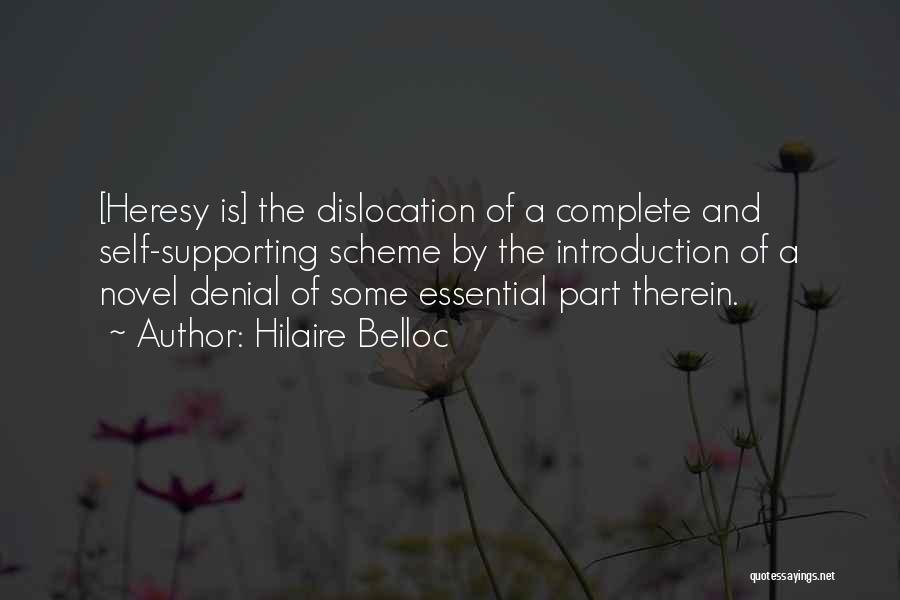 Hilaire Belloc Quotes: [heresy Is] The Dislocation Of A Complete And Self-supporting Scheme By The Introduction Of A Novel Denial Of Some Essential