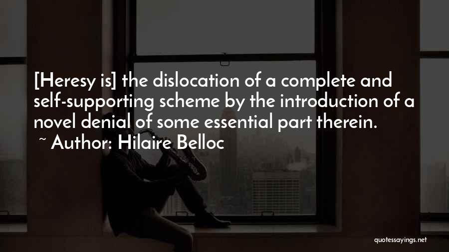 Hilaire Belloc Quotes: [heresy Is] The Dislocation Of A Complete And Self-supporting Scheme By The Introduction Of A Novel Denial Of Some Essential