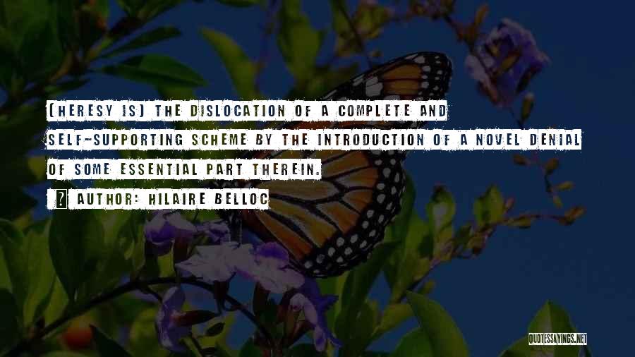 Hilaire Belloc Quotes: [heresy Is] The Dislocation Of A Complete And Self-supporting Scheme By The Introduction Of A Novel Denial Of Some Essential