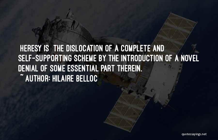 Hilaire Belloc Quotes: [heresy Is] The Dislocation Of A Complete And Self-supporting Scheme By The Introduction Of A Novel Denial Of Some Essential