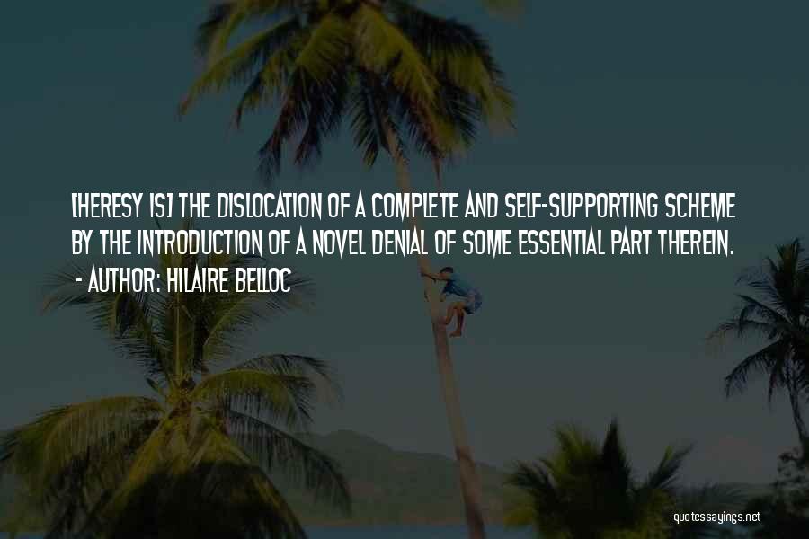 Hilaire Belloc Quotes: [heresy Is] The Dislocation Of A Complete And Self-supporting Scheme By The Introduction Of A Novel Denial Of Some Essential