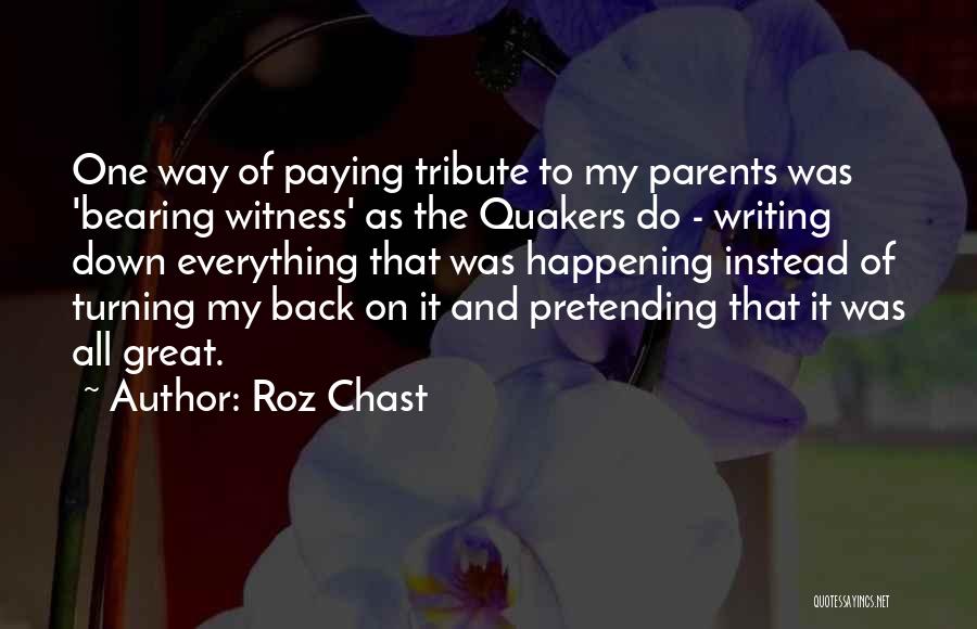 Roz Chast Quotes: One Way Of Paying Tribute To My Parents Was 'bearing Witness' As The Quakers Do - Writing Down Everything That
