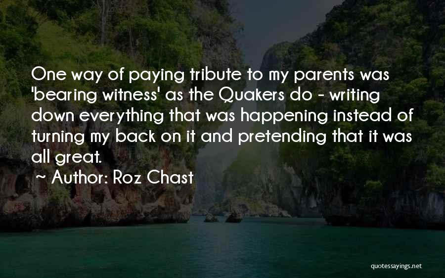 Roz Chast Quotes: One Way Of Paying Tribute To My Parents Was 'bearing Witness' As The Quakers Do - Writing Down Everything That