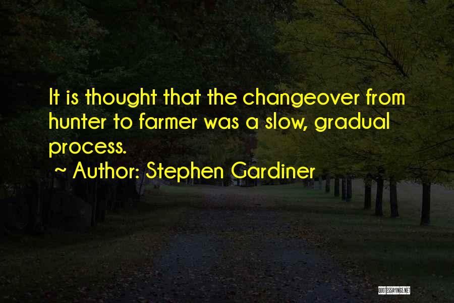 Stephen Gardiner Quotes: It Is Thought That The Changeover From Hunter To Farmer Was A Slow, Gradual Process.