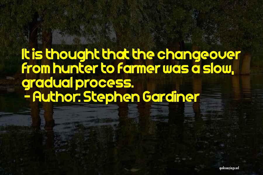 Stephen Gardiner Quotes: It Is Thought That The Changeover From Hunter To Farmer Was A Slow, Gradual Process.