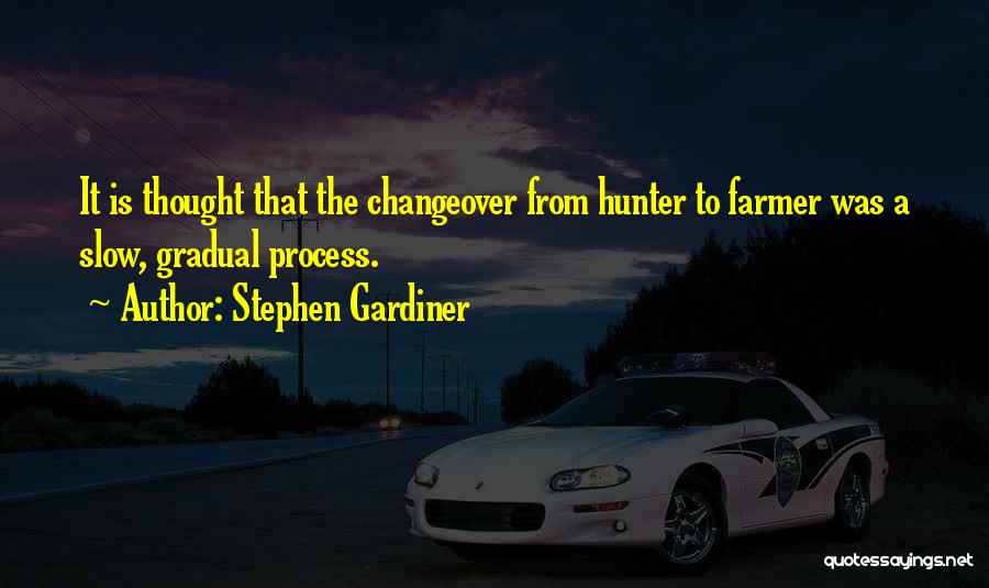 Stephen Gardiner Quotes: It Is Thought That The Changeover From Hunter To Farmer Was A Slow, Gradual Process.