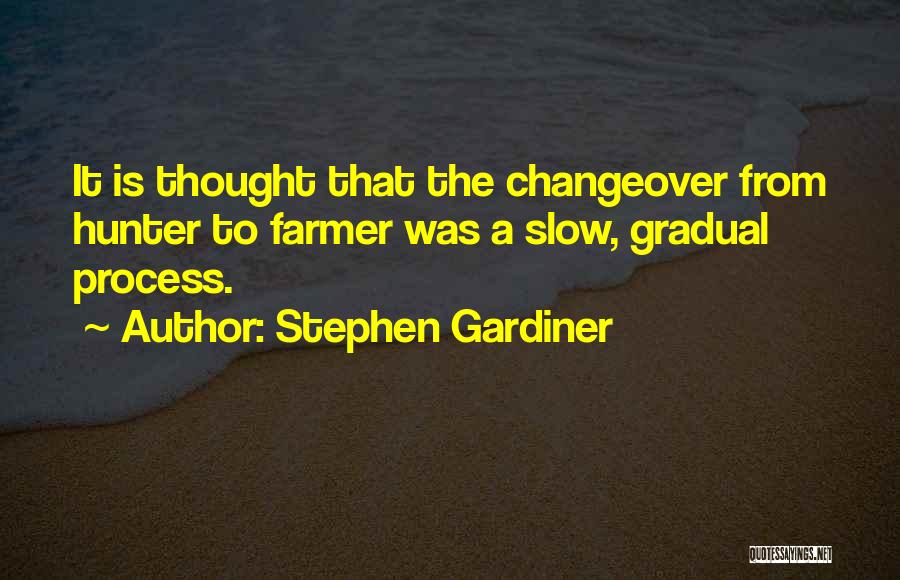 Stephen Gardiner Quotes: It Is Thought That The Changeover From Hunter To Farmer Was A Slow, Gradual Process.