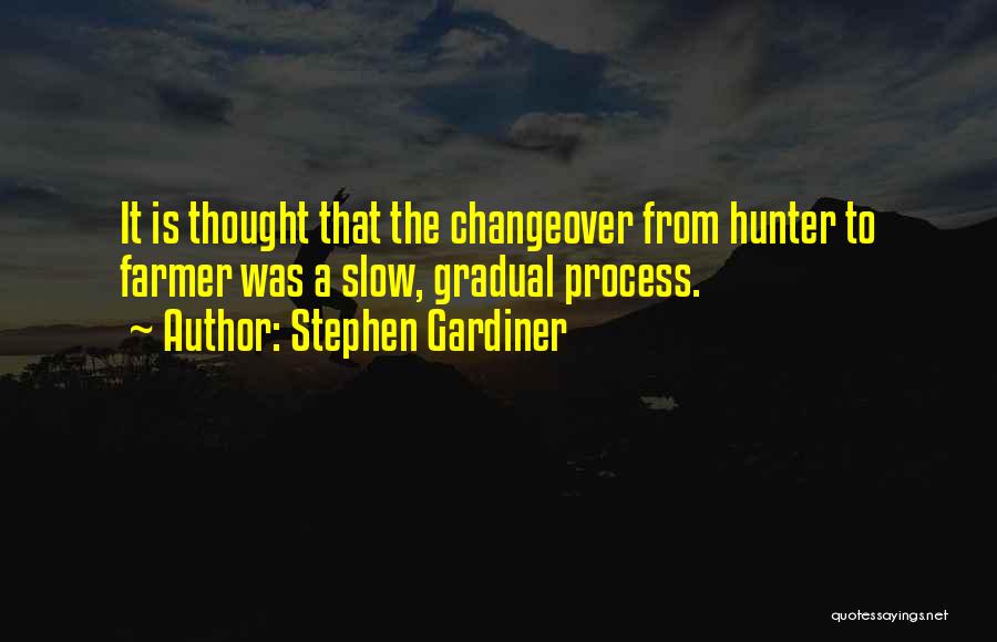 Stephen Gardiner Quotes: It Is Thought That The Changeover From Hunter To Farmer Was A Slow, Gradual Process.