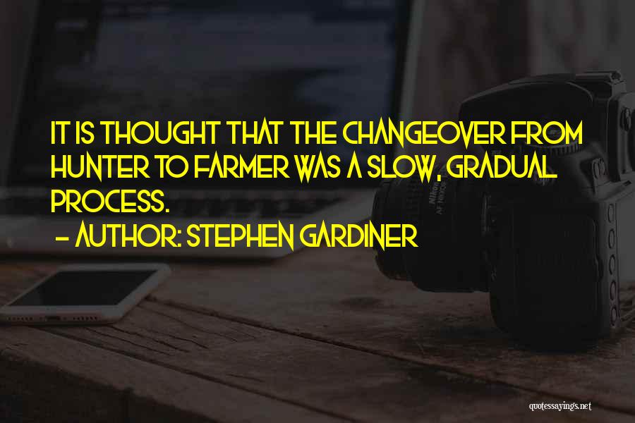 Stephen Gardiner Quotes: It Is Thought That The Changeover From Hunter To Farmer Was A Slow, Gradual Process.