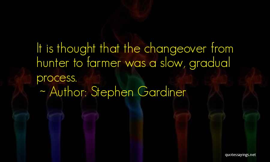 Stephen Gardiner Quotes: It Is Thought That The Changeover From Hunter To Farmer Was A Slow, Gradual Process.