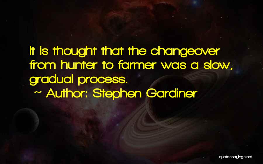 Stephen Gardiner Quotes: It Is Thought That The Changeover From Hunter To Farmer Was A Slow, Gradual Process.