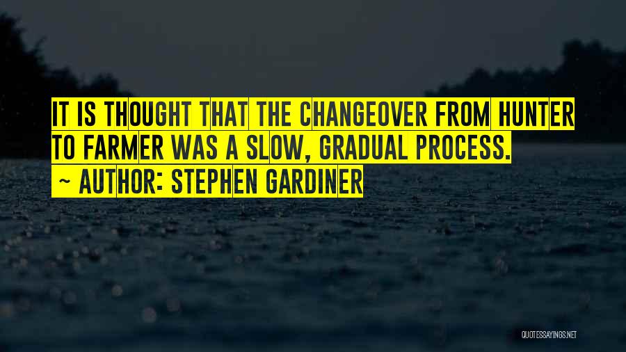 Stephen Gardiner Quotes: It Is Thought That The Changeover From Hunter To Farmer Was A Slow, Gradual Process.