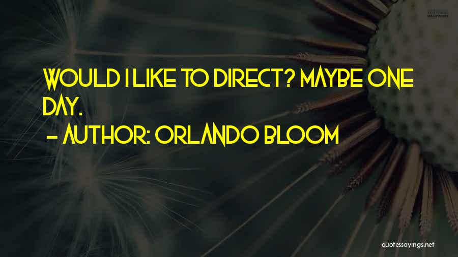 Orlando Bloom Quotes: Would I Like To Direct? Maybe One Day.