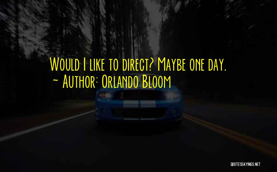 Orlando Bloom Quotes: Would I Like To Direct? Maybe One Day.