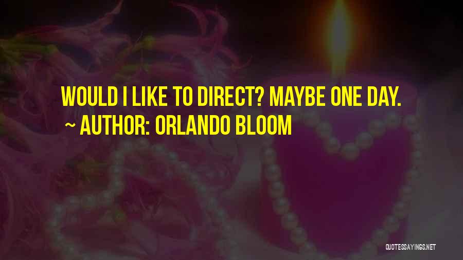 Orlando Bloom Quotes: Would I Like To Direct? Maybe One Day.