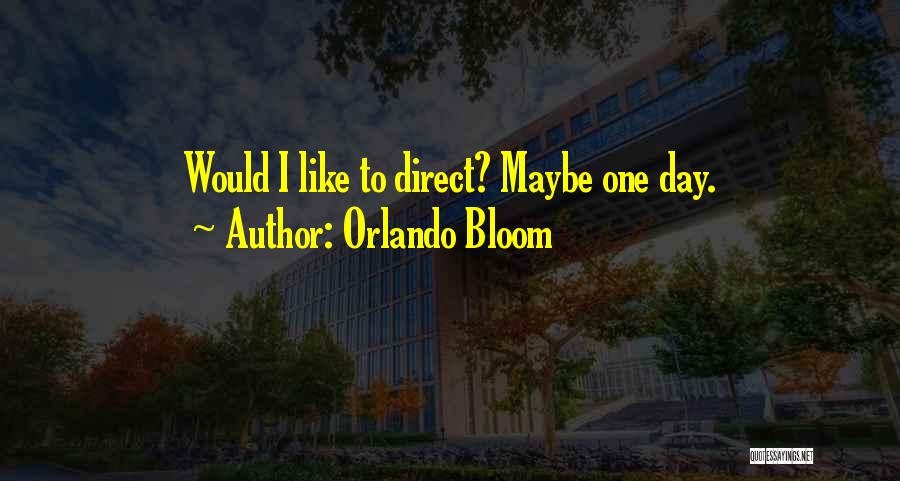 Orlando Bloom Quotes: Would I Like To Direct? Maybe One Day.