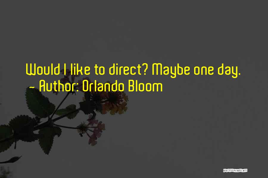 Orlando Bloom Quotes: Would I Like To Direct? Maybe One Day.