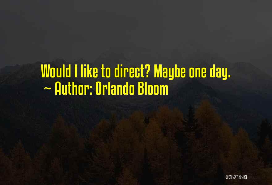 Orlando Bloom Quotes: Would I Like To Direct? Maybe One Day.