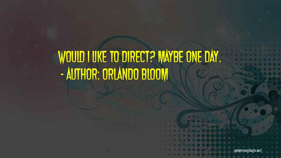 Orlando Bloom Quotes: Would I Like To Direct? Maybe One Day.