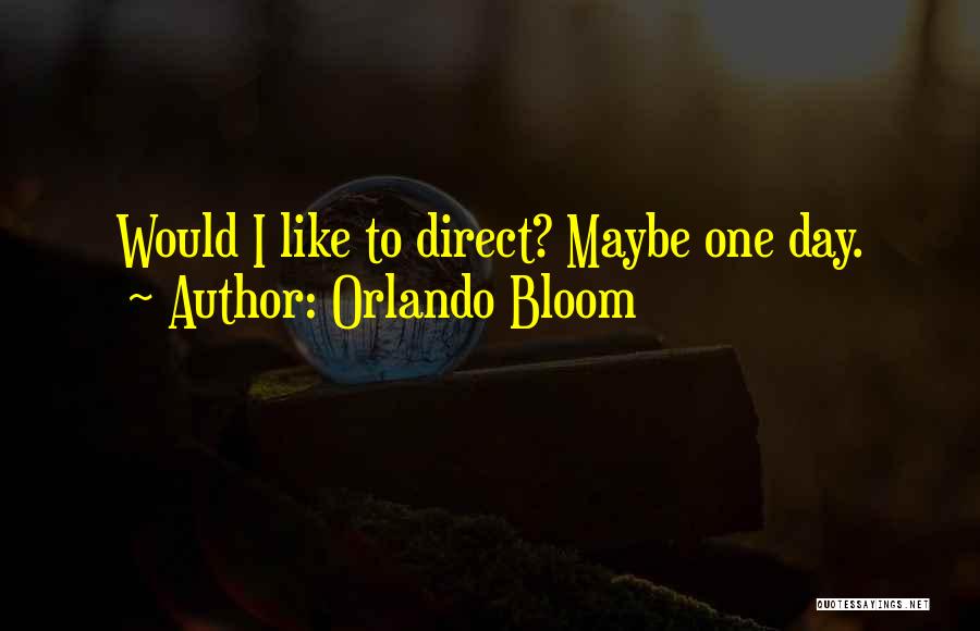 Orlando Bloom Quotes: Would I Like To Direct? Maybe One Day.