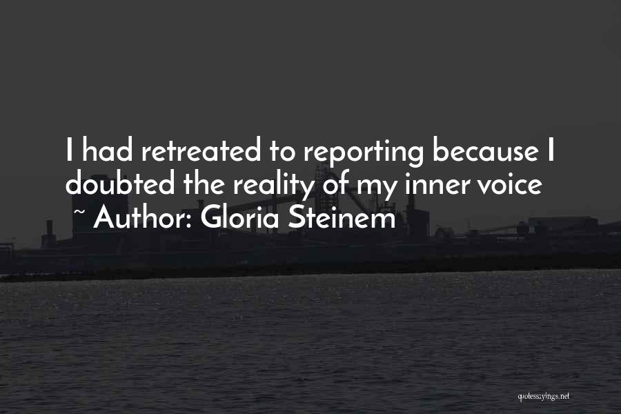 Gloria Steinem Quotes: I Had Retreated To Reporting Because I Doubted The Reality Of My Inner Voice