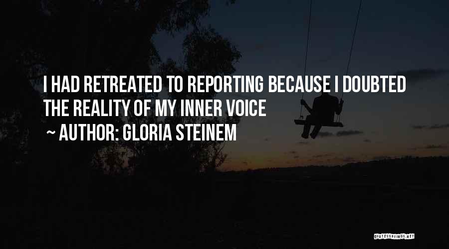 Gloria Steinem Quotes: I Had Retreated To Reporting Because I Doubted The Reality Of My Inner Voice