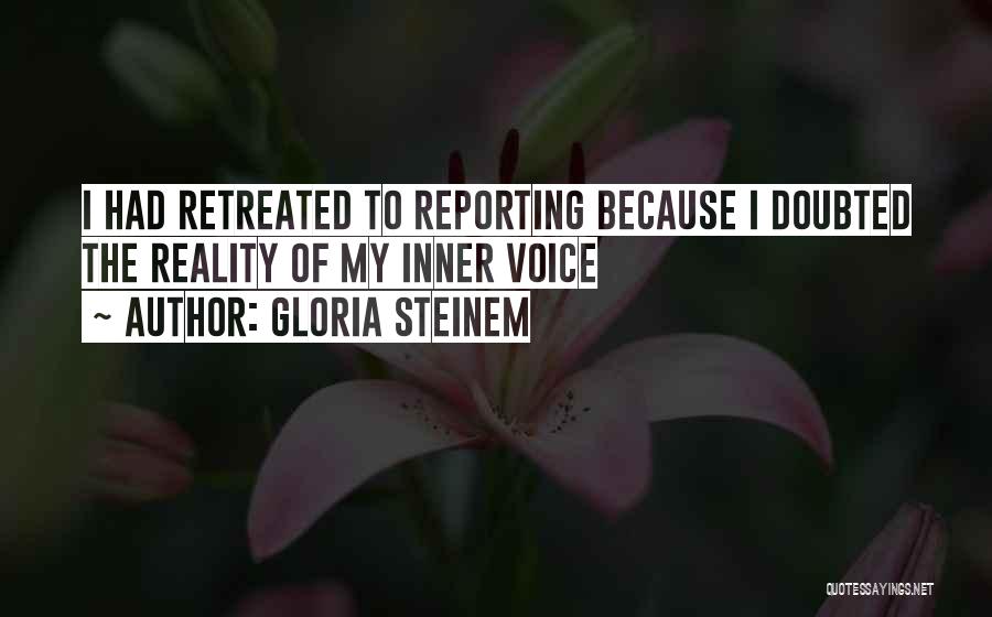 Gloria Steinem Quotes: I Had Retreated To Reporting Because I Doubted The Reality Of My Inner Voice