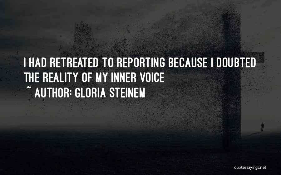 Gloria Steinem Quotes: I Had Retreated To Reporting Because I Doubted The Reality Of My Inner Voice