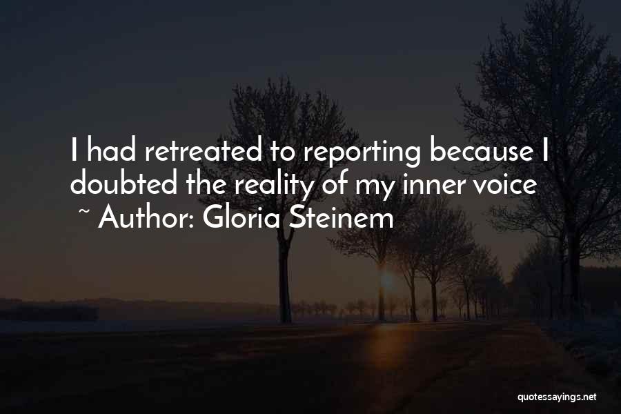 Gloria Steinem Quotes: I Had Retreated To Reporting Because I Doubted The Reality Of My Inner Voice