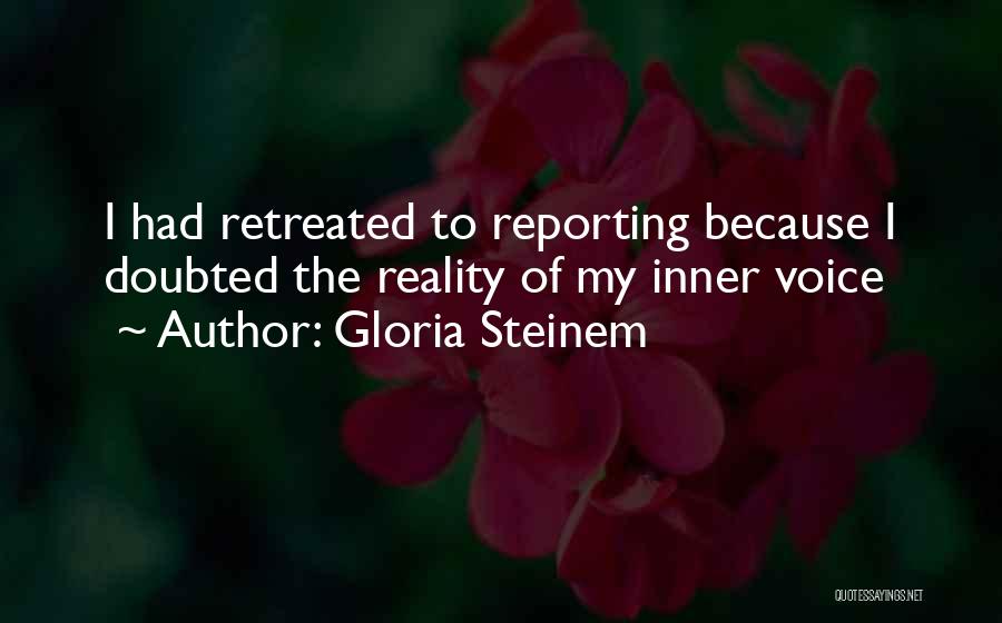 Gloria Steinem Quotes: I Had Retreated To Reporting Because I Doubted The Reality Of My Inner Voice