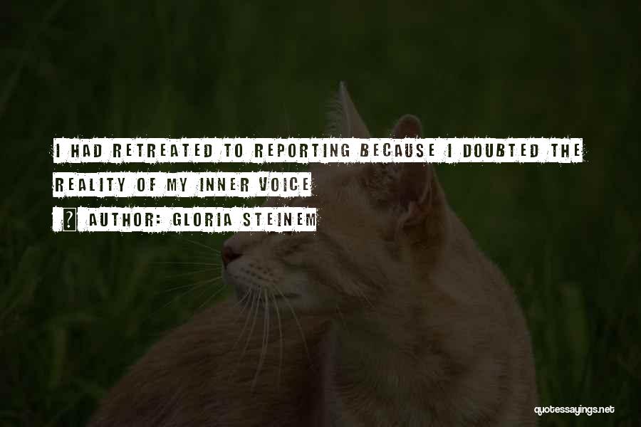 Gloria Steinem Quotes: I Had Retreated To Reporting Because I Doubted The Reality Of My Inner Voice