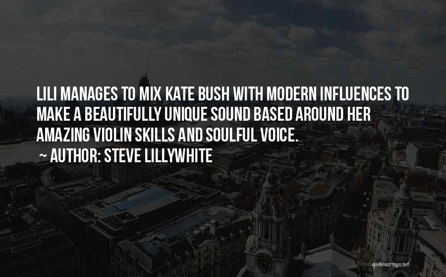 Steve Lillywhite Quotes: Lili Manages To Mix Kate Bush With Modern Influences To Make A Beautifully Unique Sound Based Around Her Amazing Violin