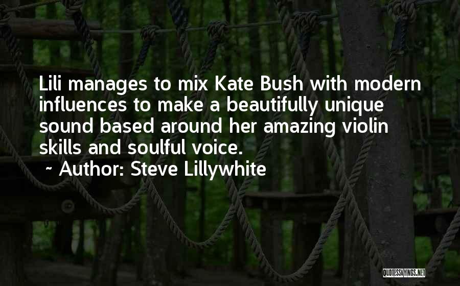 Steve Lillywhite Quotes: Lili Manages To Mix Kate Bush With Modern Influences To Make A Beautifully Unique Sound Based Around Her Amazing Violin