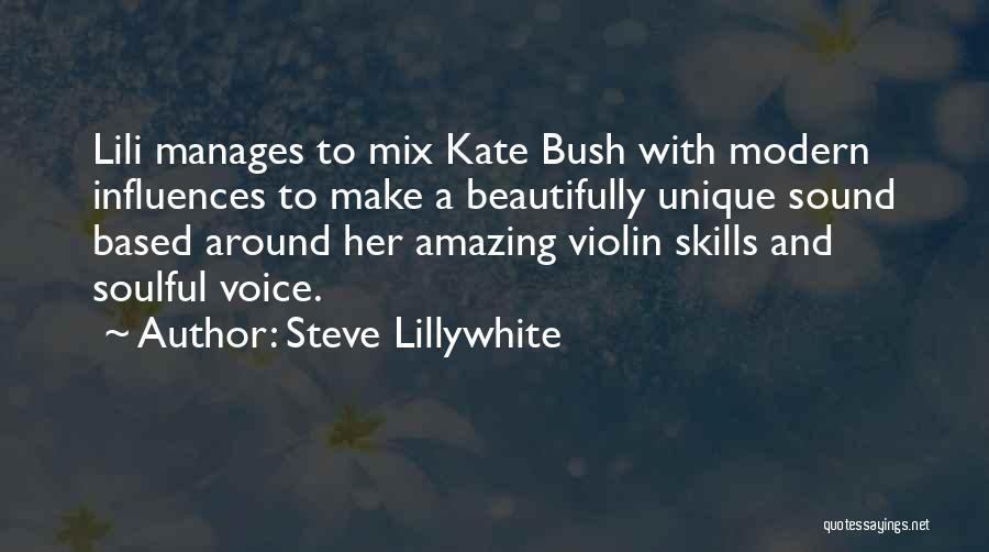 Steve Lillywhite Quotes: Lili Manages To Mix Kate Bush With Modern Influences To Make A Beautifully Unique Sound Based Around Her Amazing Violin