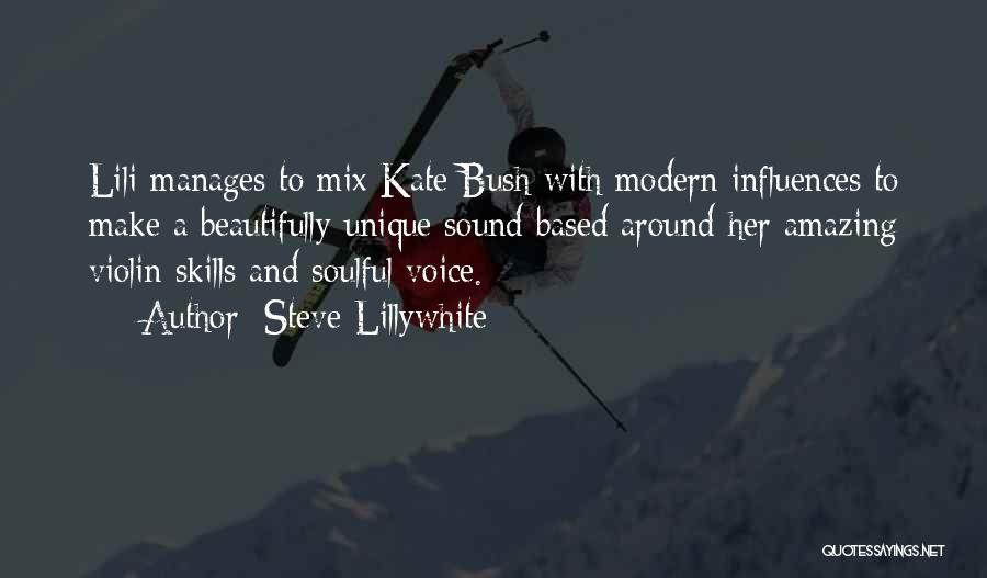 Steve Lillywhite Quotes: Lili Manages To Mix Kate Bush With Modern Influences To Make A Beautifully Unique Sound Based Around Her Amazing Violin
